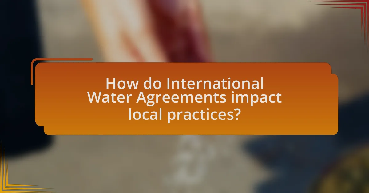 How do International Water Agreements impact local practices?