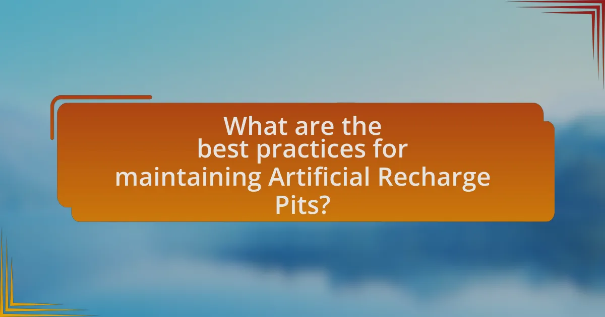 What are the best practices for maintaining Artificial Recharge Pits?
