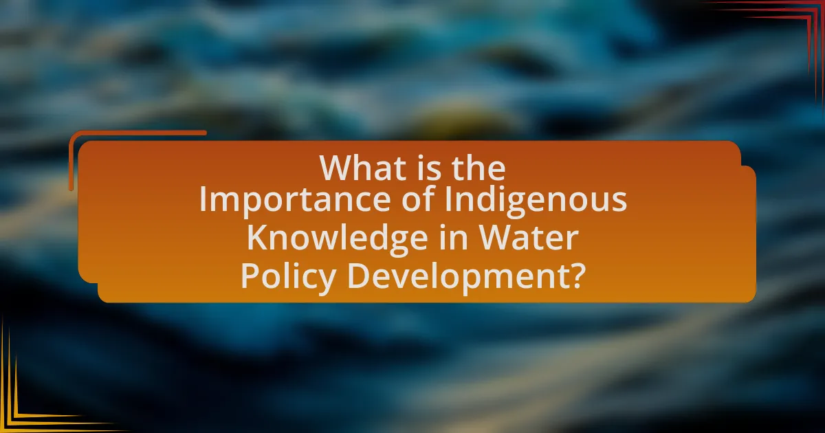 What is the Importance of Indigenous Knowledge in Water Policy Development?